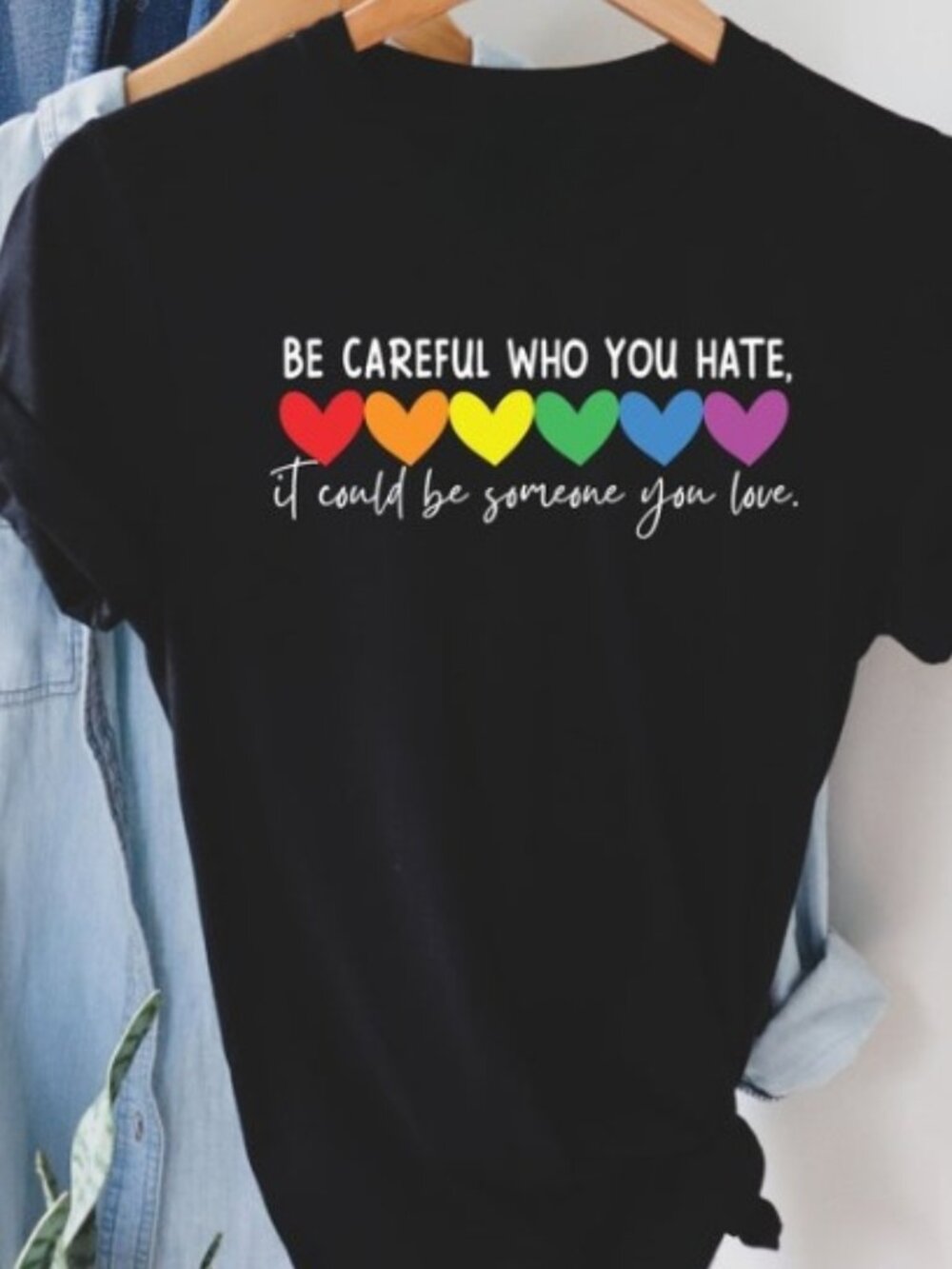Be Careful Who You Hate It Could Be Someone You Love Shirt